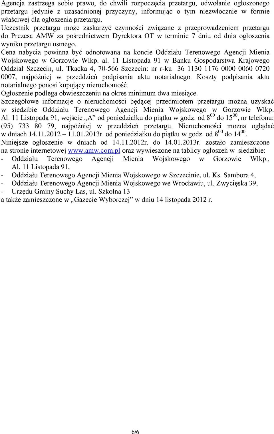 Uczestnik przetargu może zaskarżyć czynności związane z przeprowadzeniem przetargu do Prezesa AMW za pośrednictwem Dyrektora OT w terminie 7 dniu od dnia ogłoszenia wyniku przetargu ustnego.