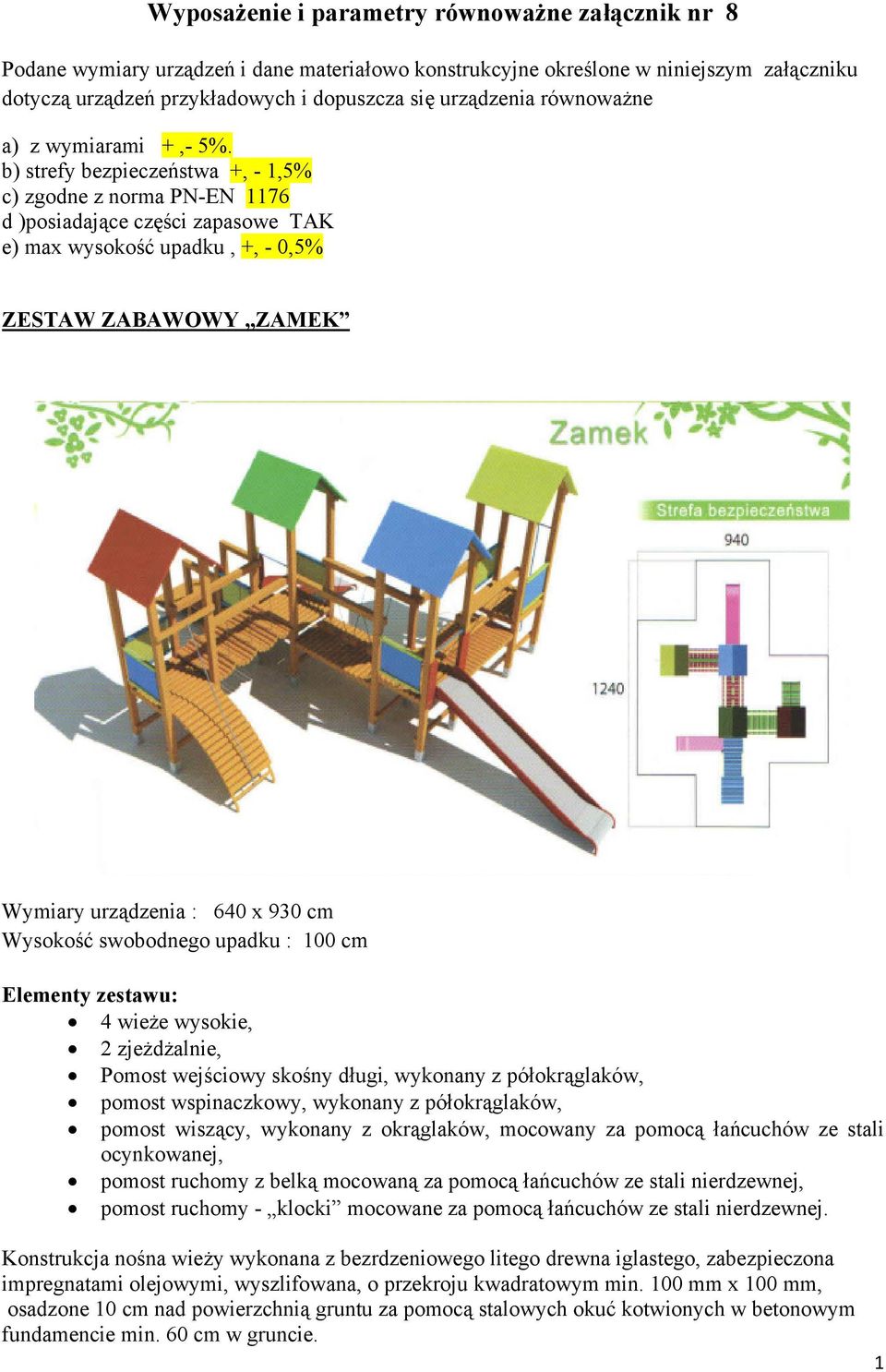 b) strefy bezpieczeństwa +, - 1,5% c) zgodne z norma PN-EN 1176 d )posiadające części zapasowe TAK e) max wysokość upadku, +, - 0,5% ZESTAW ZABAWOWY ZAMEK Wymiary urządzenia : 640 x 930 cm Wysokość