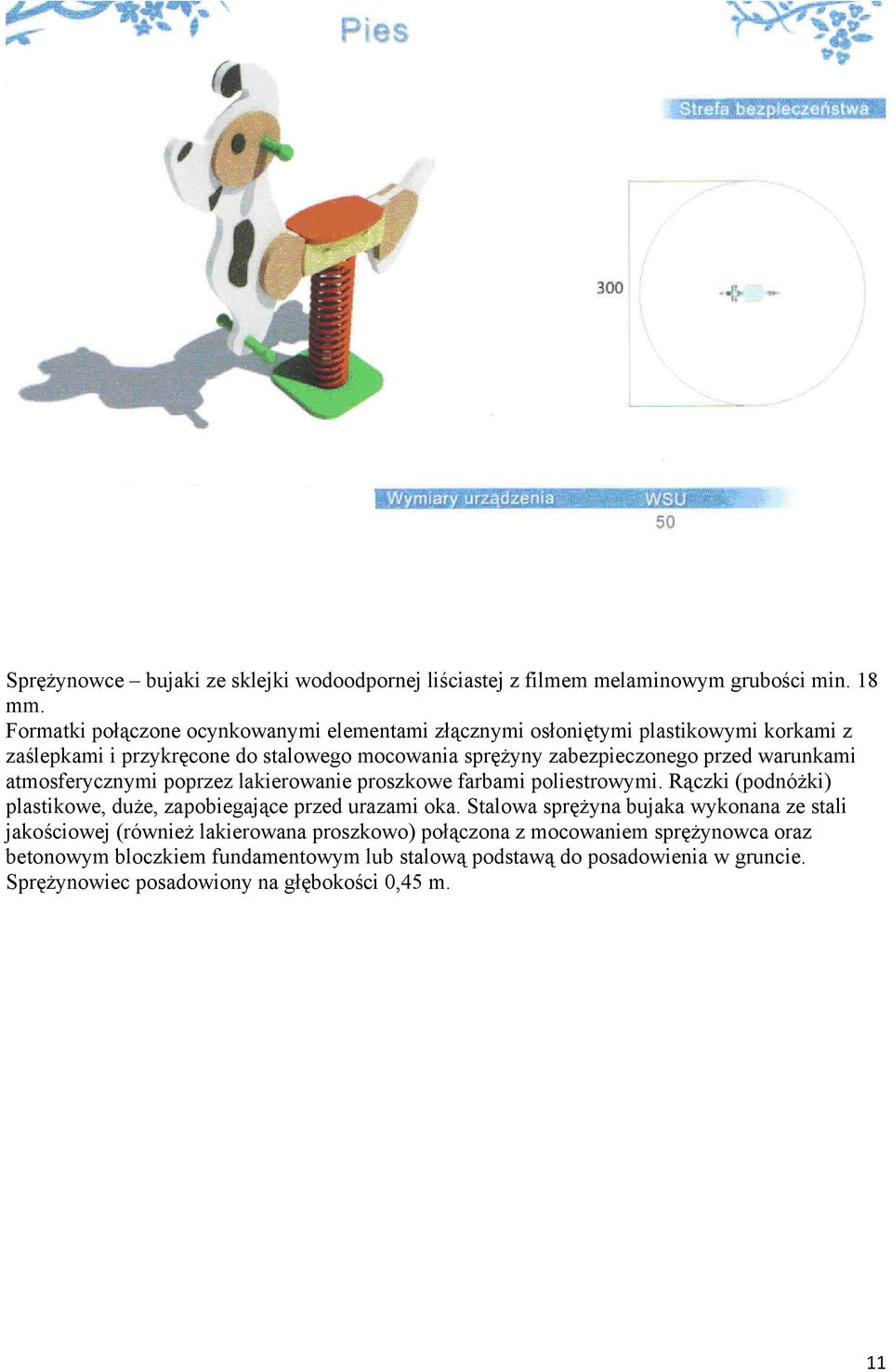 warunkami atmosferycznymi poprzez lakierowanie proszkowe farbami poliestrowymi. Rączki (podnóżki) plastikowe, duże, zapobiegające przed urazami oka.