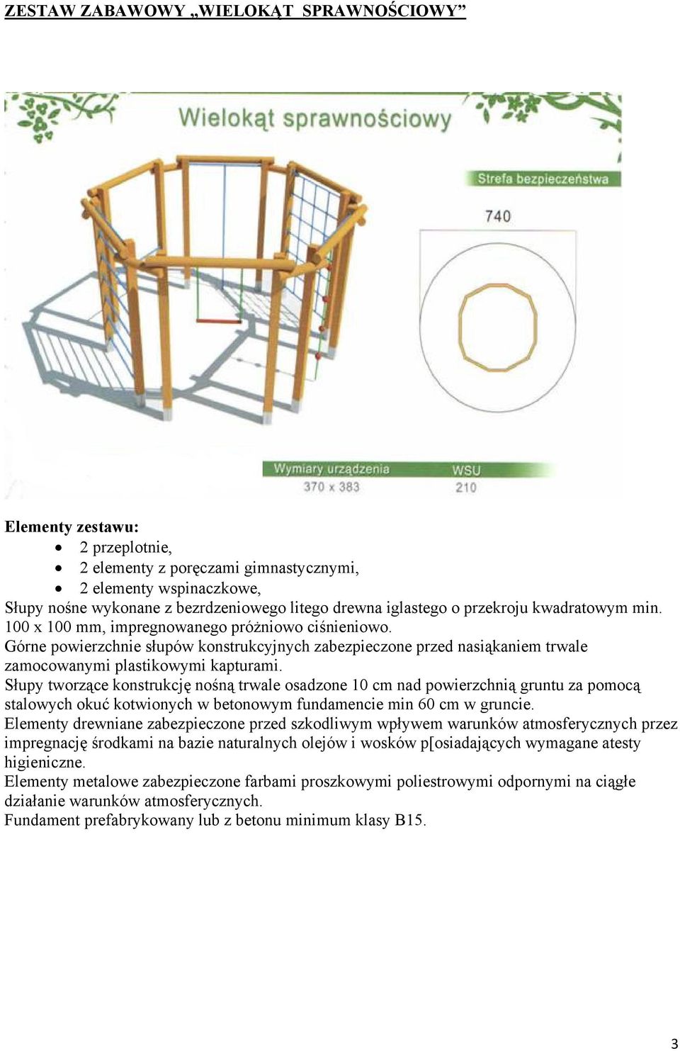 Słupy tworzące konstrukcję nośną trwale osadzone 10 cm nad powierzchnią gruntu za pomocą stalowych okuć kotwionych w betonowym fundamencie min 60 cm w gruncie.