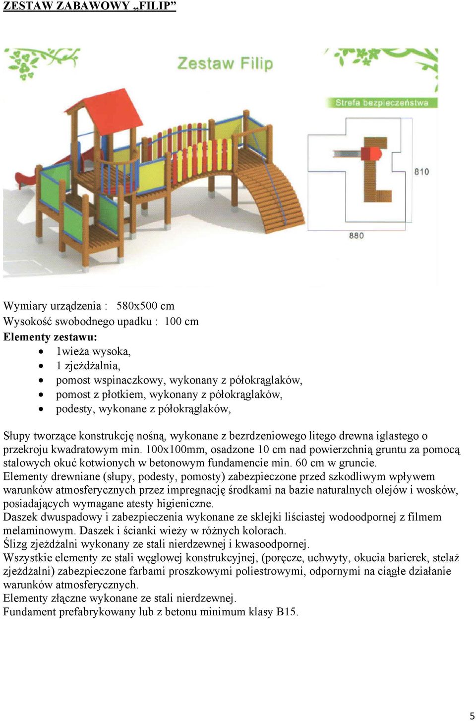 100x100mm, osadzone 10 cm nad powierzchnią gruntu za pomocą stalowych okuć kotwionych w betonowym fundamencie min. 60 cm w gruncie.