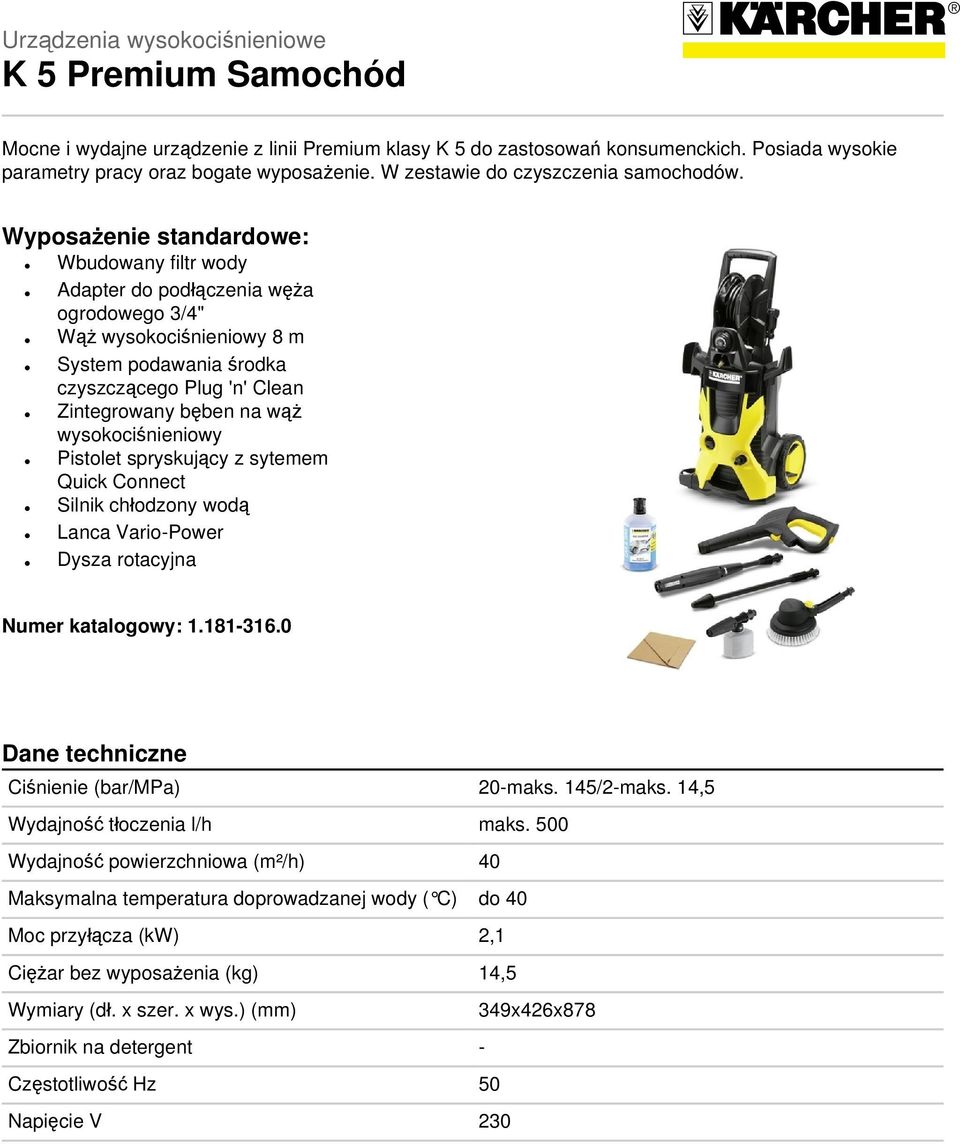 Wyposażenie standardowe: Wbudowany filtr wody Adapter do podłączenia węża ogrodowego 3/4" Wąż wysokociśnieniowy 8 m System podawania środka czyszczącego Plug 'n' Clean Zintegrowany bęben na wąż