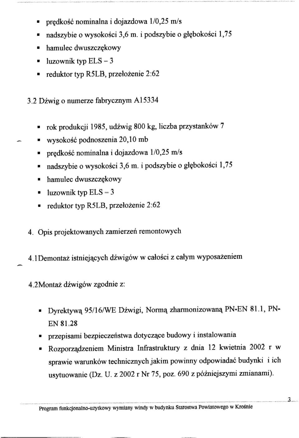 i podszybie o głębokości 1,75 hamulec dwuszczękowy luzownik typ ELS = 3 reduktor typ R5LB, przełożenie 2 :62 4. Opis projektowanych zamierzeń remontowych 4.