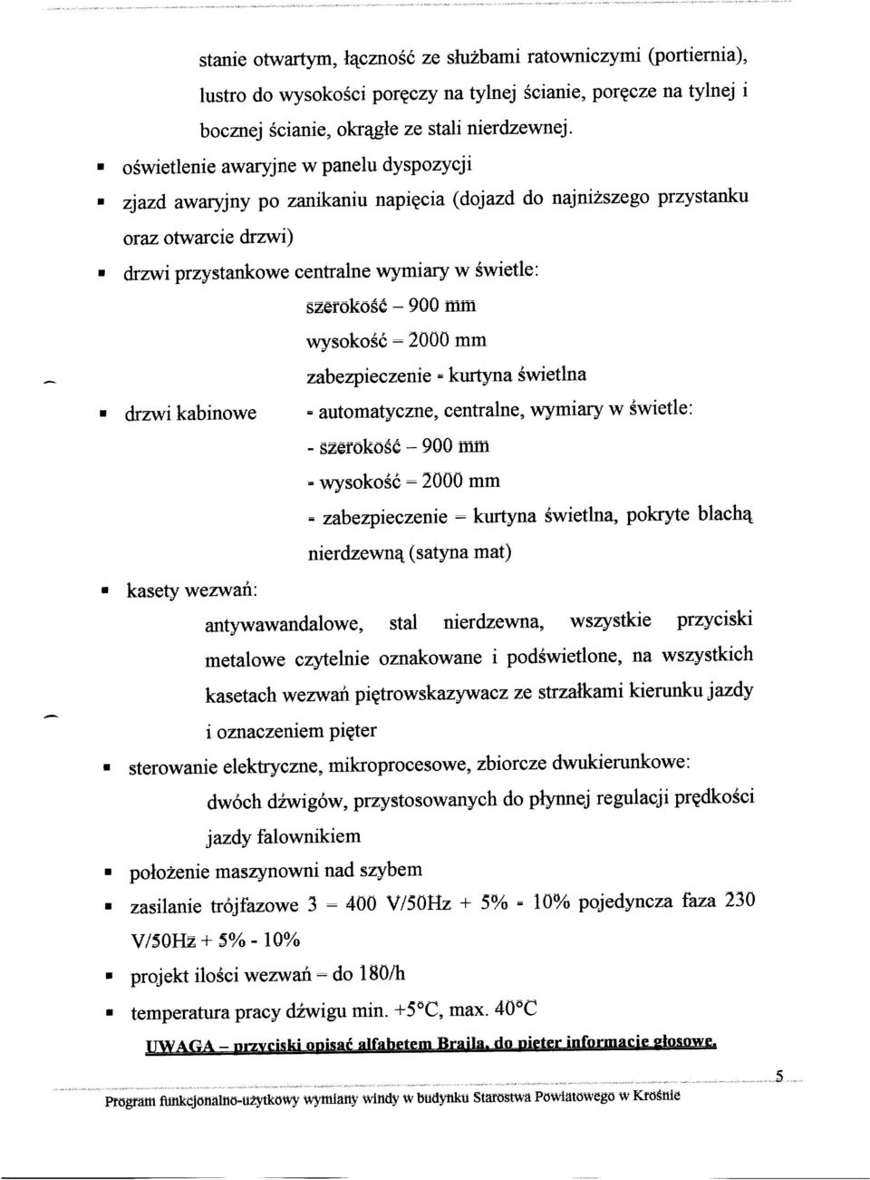 wysokość = 2000 mm drzwi kabinowe zabezpieczenie - kurtyna świetlna - automatyczne, centralne, wymiary w świetle: - szerokość - 900 mm - wysokość = 2000 mm - zabezpieczenie = kurtyna świetlna,