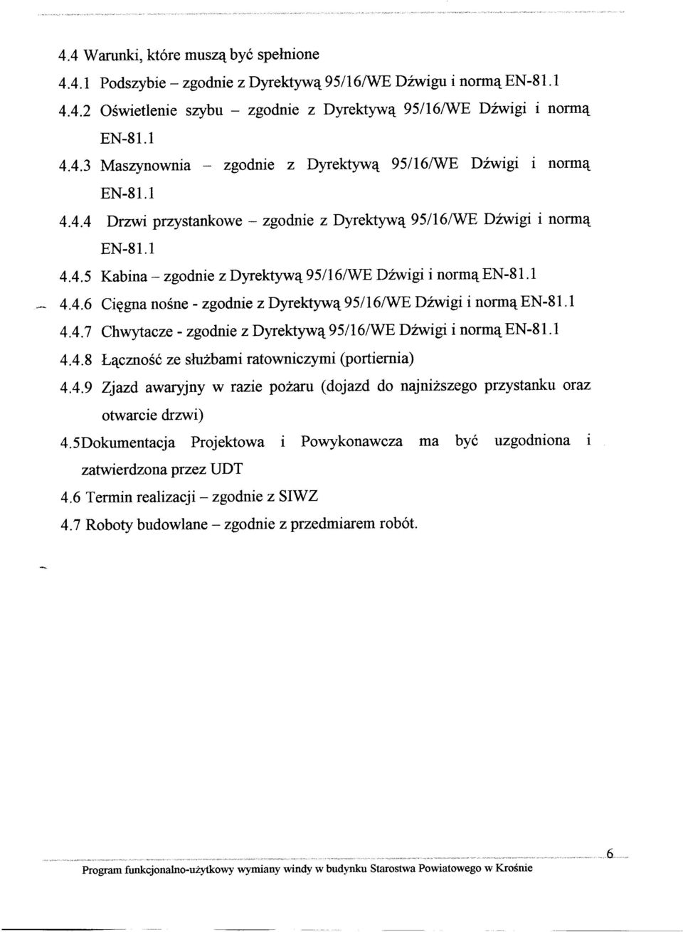 1 4.4.7 Chwytacze - zgodnie z Dyrektywą 95/16/WE Dźwigi i normąen-81.l 4.4.8 Łączność ze służbami ratowniczymi (portiernia) 4.4.9 Zjazd awaryjny w razie pożaru (dojazd do najniższego przystanku oraz otwarcie drzwi) 4.