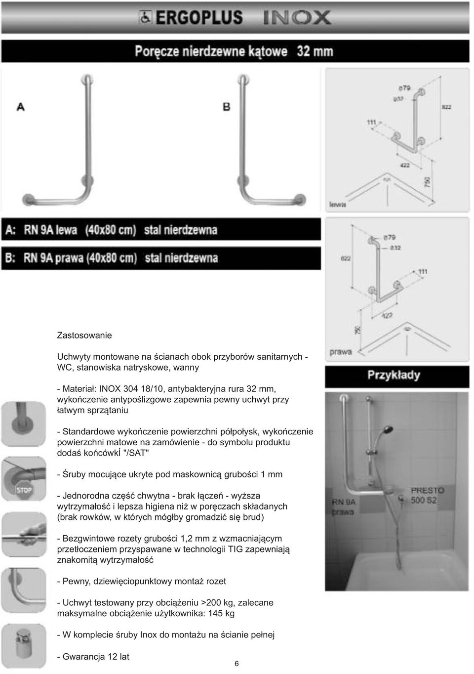 grubości 1 mm - Jednorodna część chwytna - brak łączeń - wyższa wytrzymałość i lepsza higiena niż w poręczach składanych (brak rowków, w których mógłby gromadzić się brud) - Bezgwintowe rozety