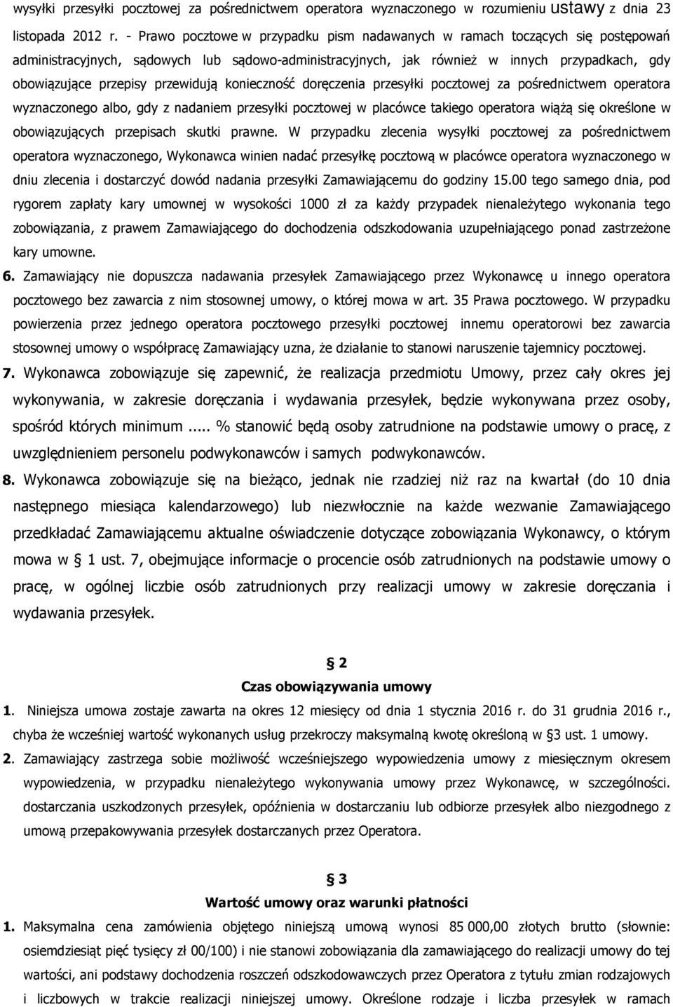 przewidują konieczność doręczenia przesyłki pocztowej za pośrednictwem operatora wyznaczonego albo, gdy z nadaniem przesyłki pocztowej w placówce takiego operatora wiążą się określone w