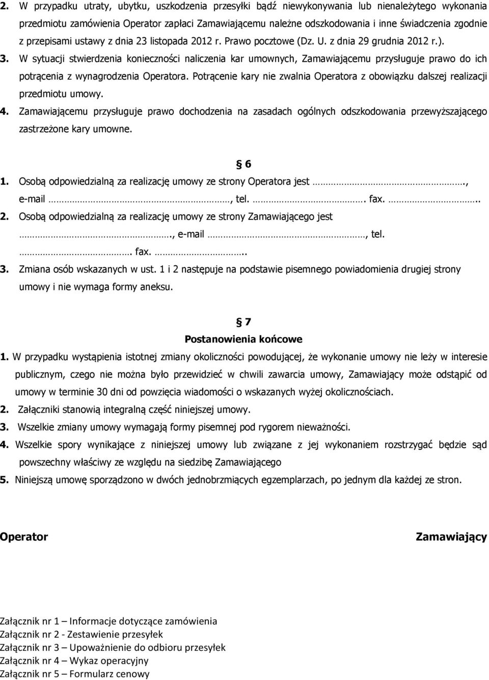 W sytuacji stwierdzenia konieczności naliczenia kar umownych, Zamawiającemu przysługuje prawo do ich potrącenia z wynagrodzenia Operatora.