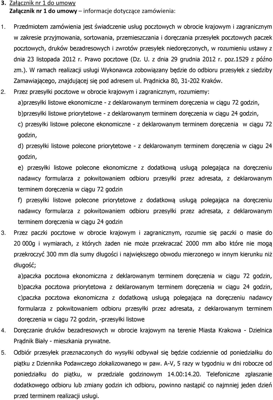 druków bezadresowych i zwrotów przesyłek niedoręczonych, w rozumieniu ustawy z dnia 23 listopada 2012 r. Prawo pocztowe (Dz. U. z dnia 29 grudnia 2012 r. poz.1529 z późno zm.).