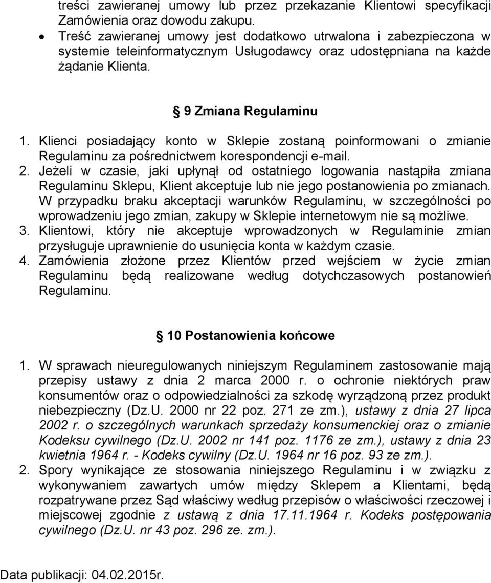 Klienci posiadający konto w Sklepie zostaną poinformowani o zmianie Regulaminu za pośrednictwem korespondencji e-mail. 2.