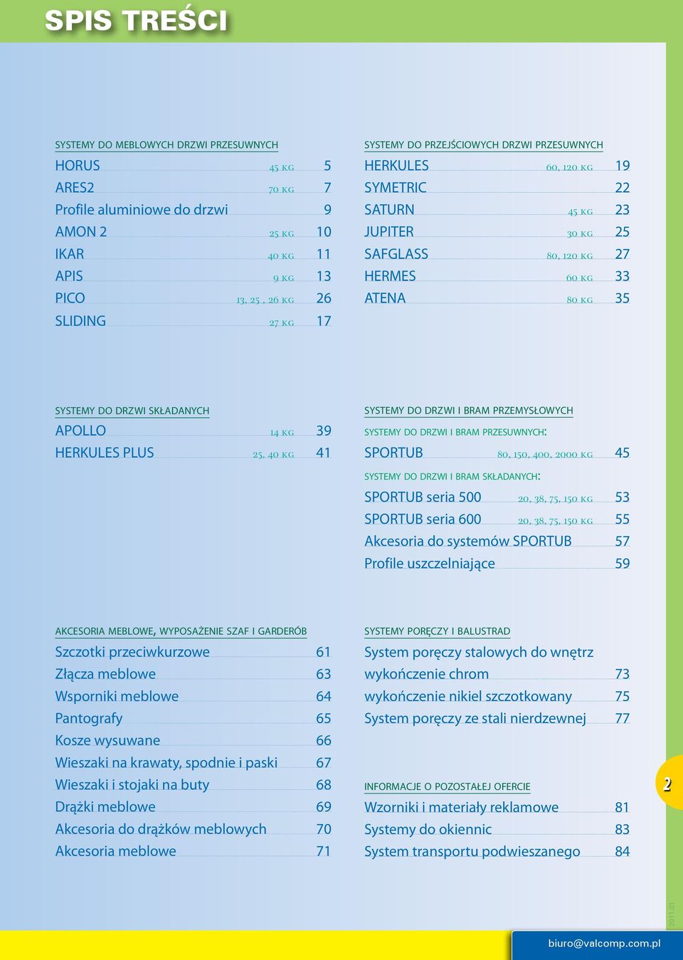 39 HERKULES PLUS 25, 40 kg 41 systemy do drzwi i bram przemysłowych systemy do drzwi i bram przesuwnych : SPORTUB 80, 150, 400, 2000 kg 45 systemy do drzwi i bram składanych: SPORTUB seria 500 20,