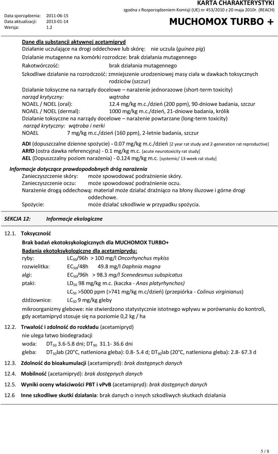 jednorazowe (short-term toxicity) narząd krytyczny: wątroba NOAEL / NOEL (oral): 12.4 mg/kg m.c./dzień (200 ppm), 90-dniowe badania, szczur NOAEL / NOEL (dermal): 1000 mg/kg m.c./dzień, 21-dniowe badania, królik Działanie toksyczne na narządy docelowe narażenie powtarzane (long-term toxicity) narząd krytyczny: wątroba i nerki NOAEL 7 mg/kg m.