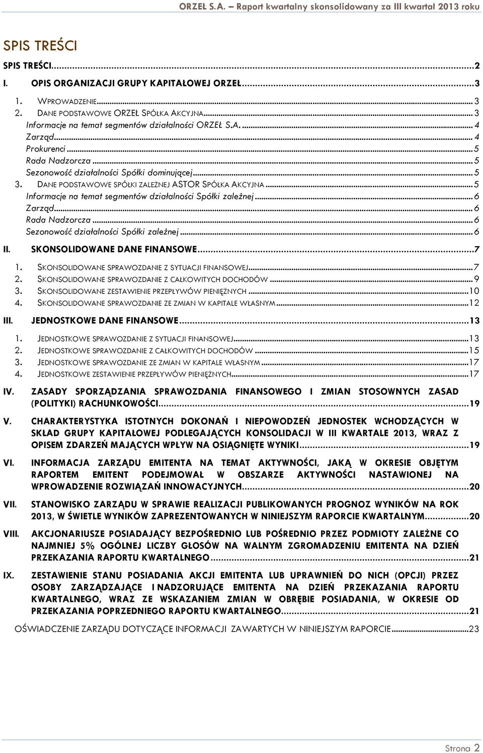 .. 5 Informacje na temat segmentów działalności Spółki zależnej... 6 Zarząd... 6 Rada Nadzorcza... 6 Sezonowość działalności Spółki zależnej... 6 II. SKONSOLIDOWANE DANE FINANSOWE...7 1.