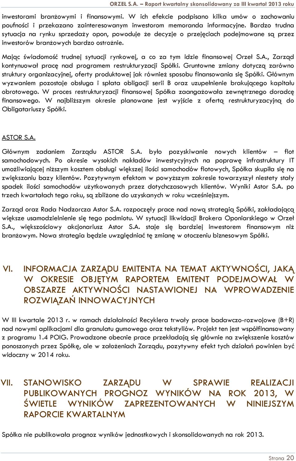 Mając świadomość trudnej sytuacji rynkowej, a co za tym idzie finansowej Orzeł S.A., Zarząd kontynuował pracę nad programem restrukturyzacji Spółki.