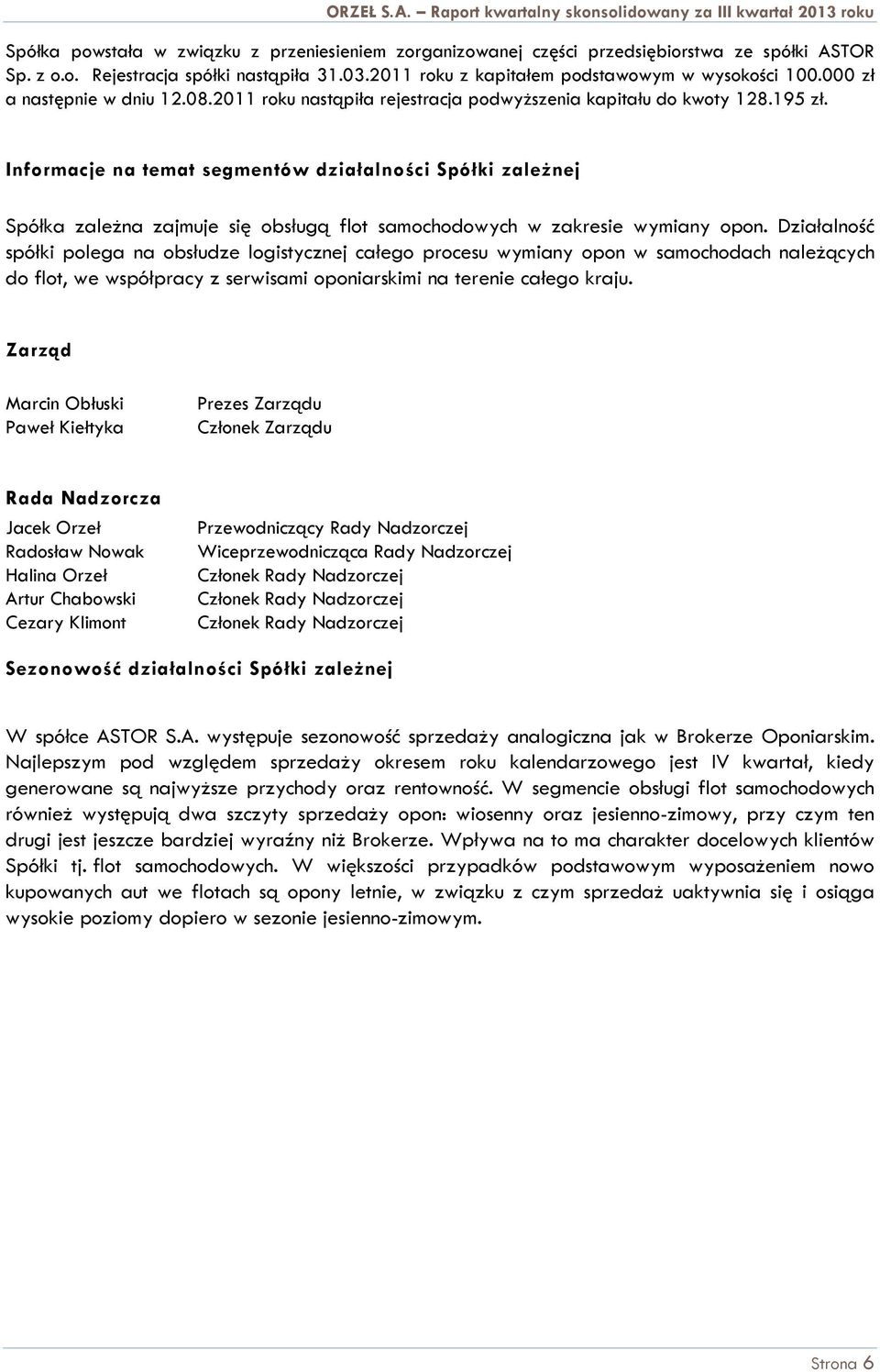 Informacje na temat segmentów działalności Spółki zależnej Spółka zależna zajmuje się obsługą flot samochodowych w zakresie wymiany opon.