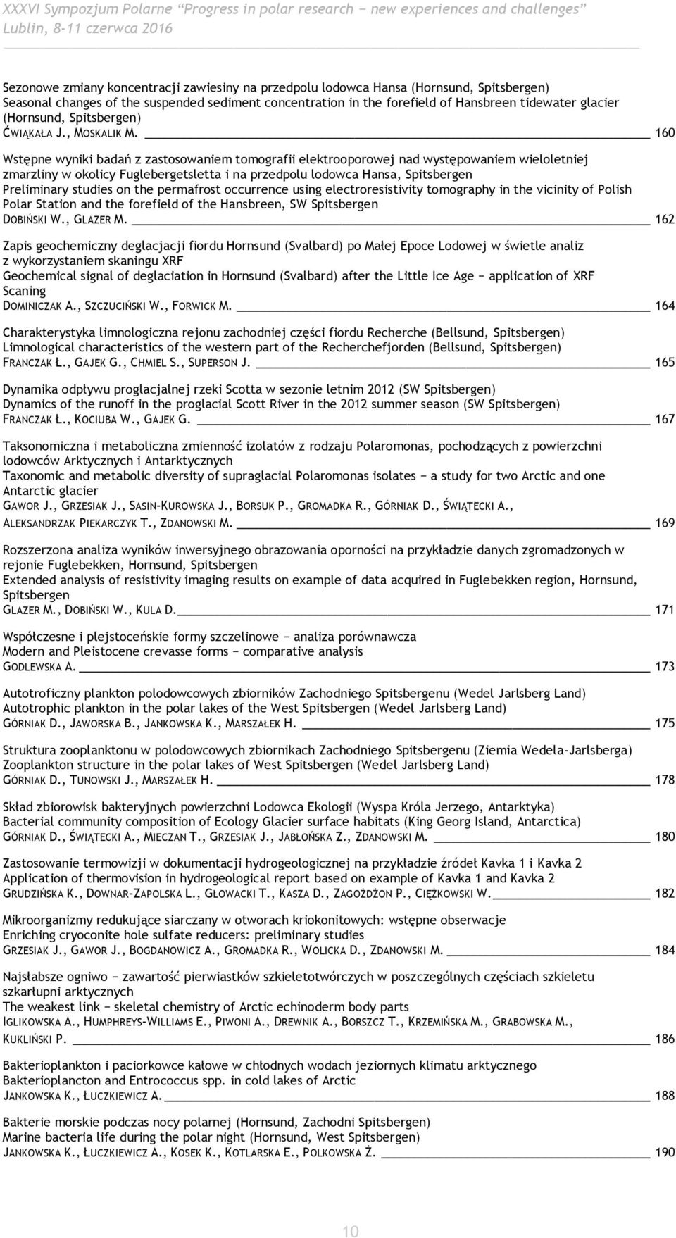 160 Wstępne wyniki badań z zastosowaniem tomografii elektrooporowej nad występowaniem wieloletniej zmarzliny w okolicy Fuglebergetsletta i na przedpolu lodowca Hansa, Spitsbergen Preliminary studies