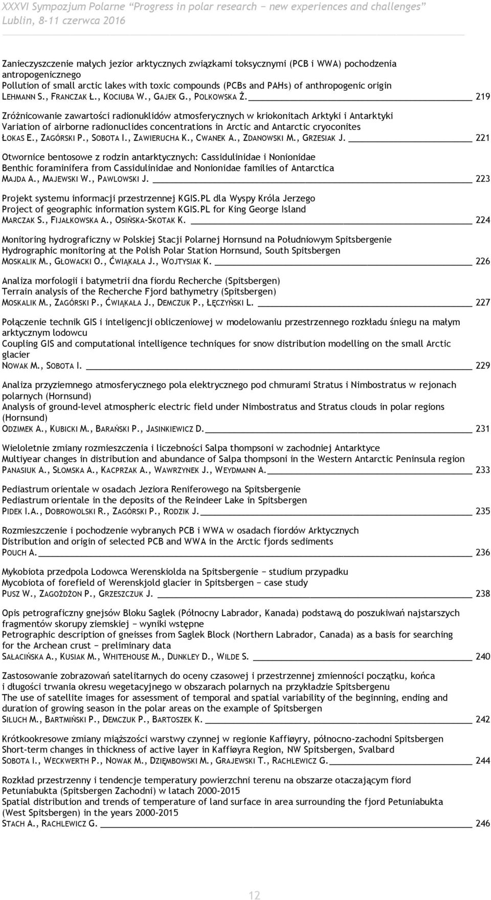 219 Zróżnicowanie zawartości radionuklidów atmosferycznych w kriokonitach Arktyki i Antarktyki Variation of airborne radionuclides concentrations in Arctic and Antarctic cryoconites ŁOKAS E.