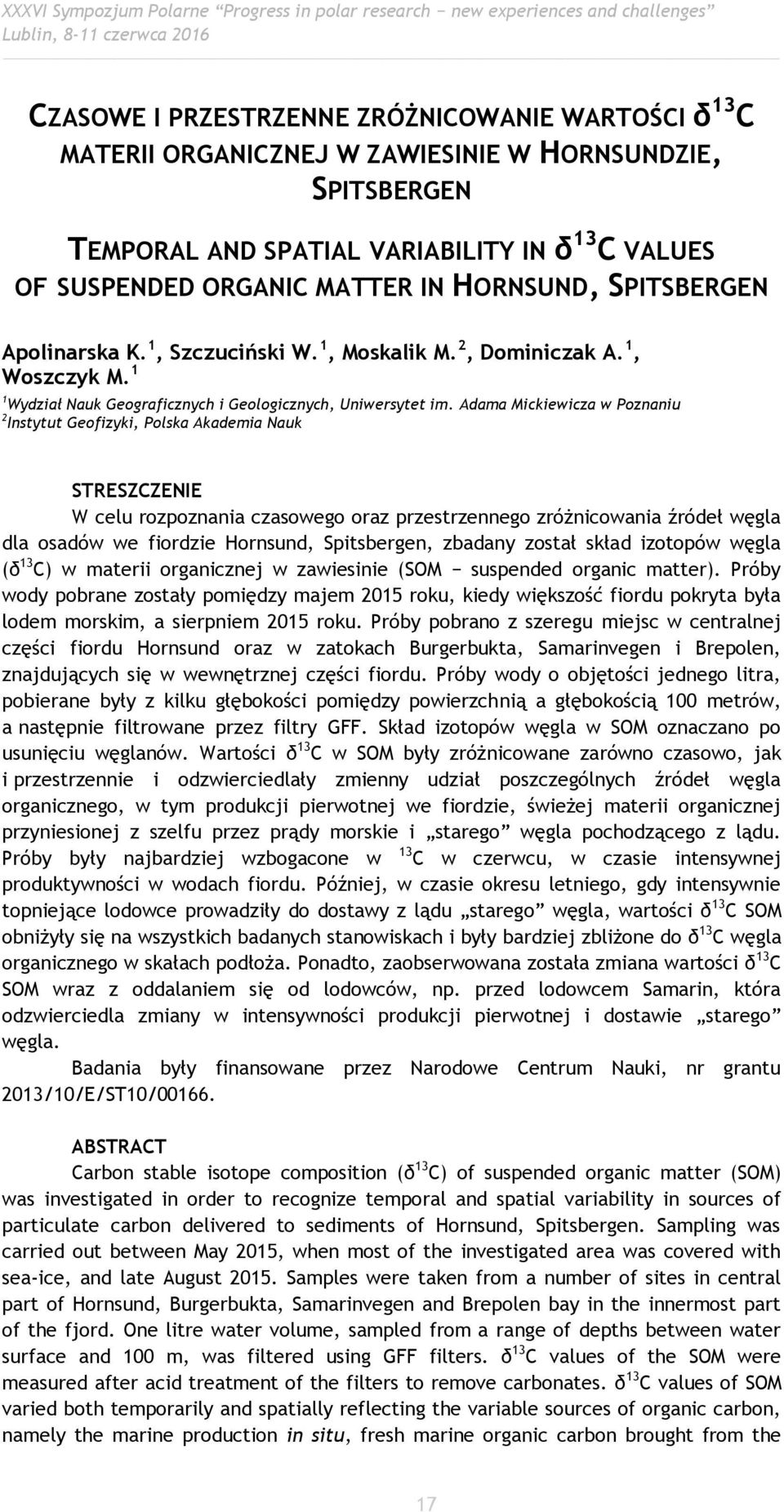 Adama Mickiewicza w Poznaniu 2 Instytut Geofizyki, Polska Akademia Nauk STRESZCZENIE W celu rozpoznania czasowego oraz przestrzennego zróżnicowania źródeł węgla dla osadów we fiordzie Hornsund,