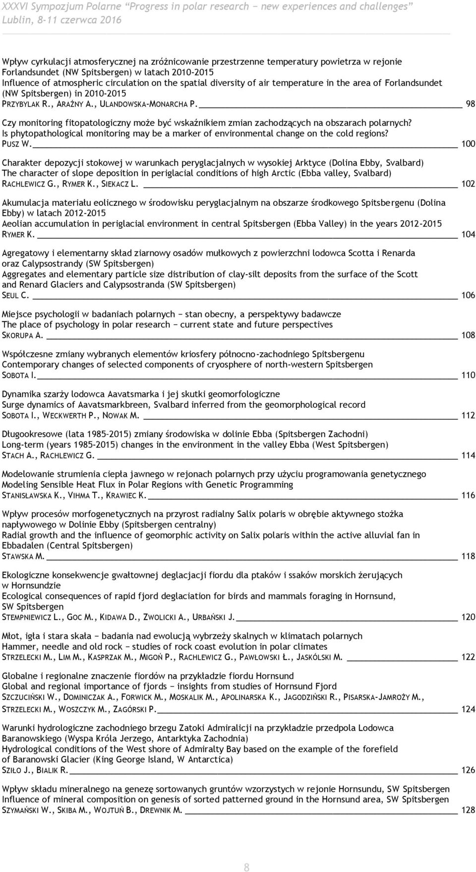 98 Czy monitoring fitopatologiczny może być wskaźnikiem zmian zachodzących na obszarach polarnych? Is phytopathological monitoring may be a marker of environmental change on the cold regions? PUSZ W.
