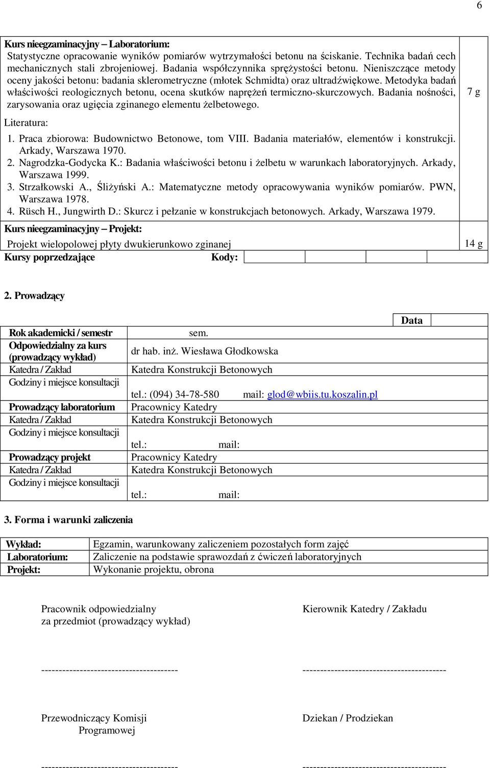 Metodyka badań właściwości reologicznych betonu, ocena skutków napręŝeń termiczno-skurczowych. Badania nośności, zarysowania oraz ugięcia zginanego elementu Ŝelbetowego. Literatura: 1.