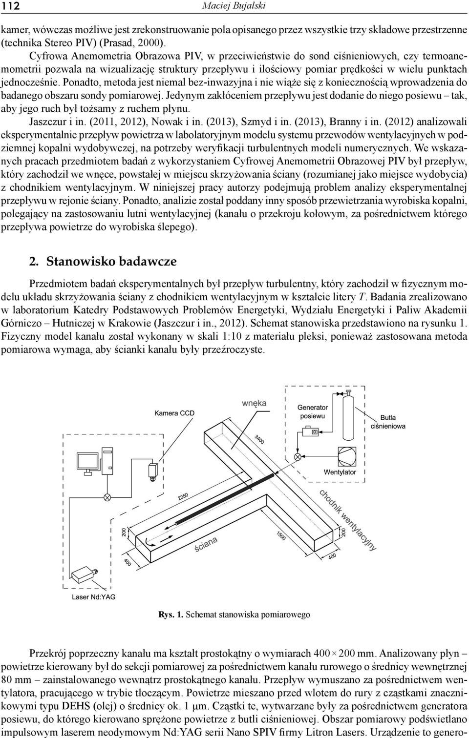 Ponadto, metoda jest niemal bez-inwazyjna i nie wiąże się z koniecznością wprowadzenia do badanego obszaru sondy pomiarowej.