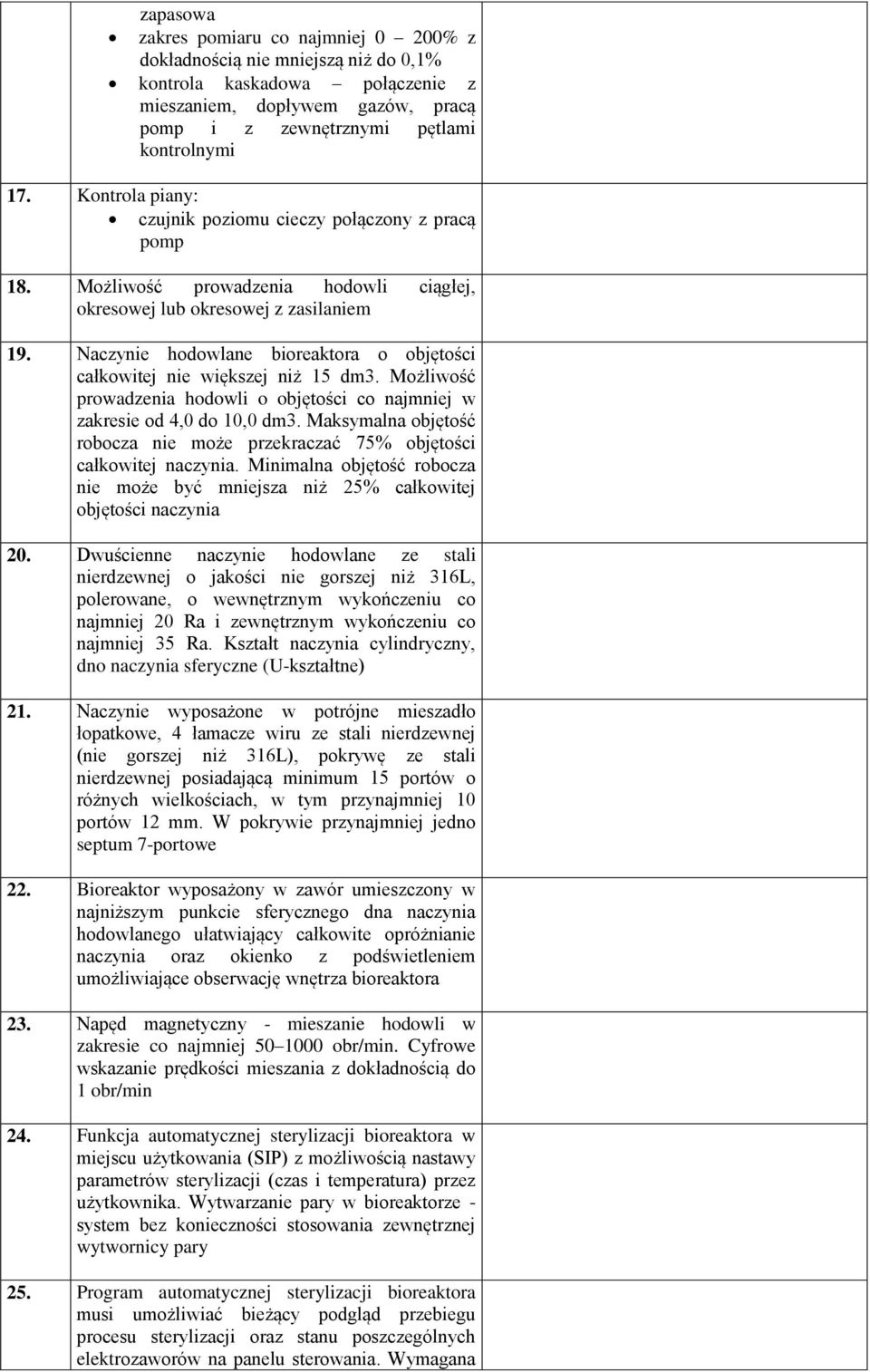 Naczynie hodowlane bioreaktora o objętości całkowitej nie większej niż 15 dm3. Możliwość prowadzenia hodowli o objętości co najmniej w zakresie od 4,0 do 10,0 dm3.