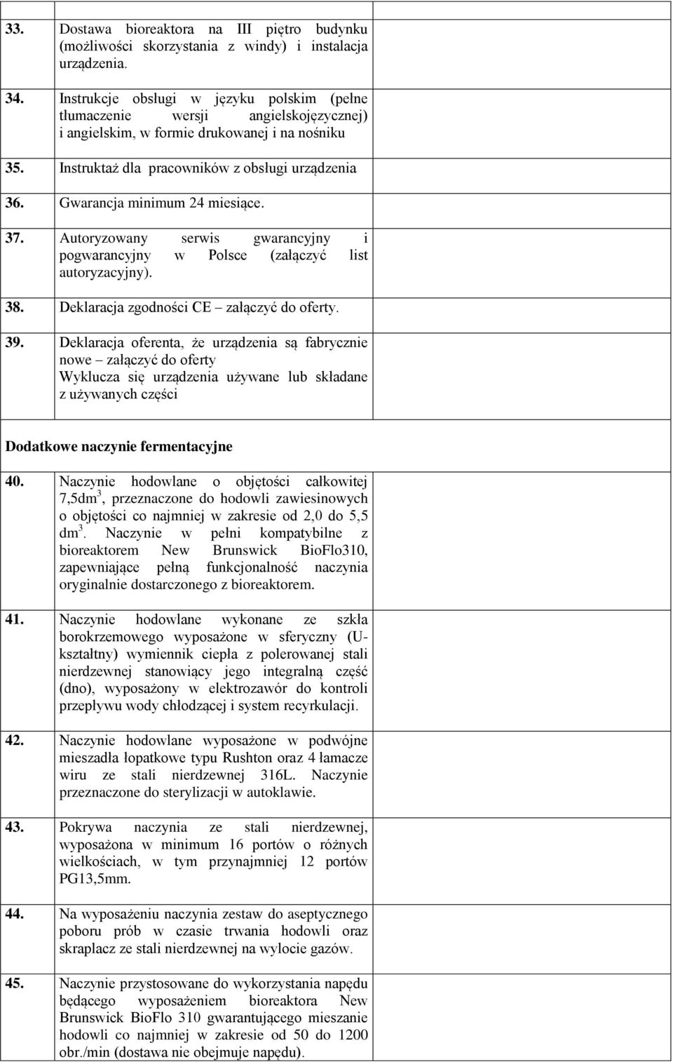 Gwarancja minimum 24 miesiące. 37. Autoryzowany serwis gwarancyjny i pogwarancyjny w Polsce (załączyć list autoryzacyjny). 38. Deklaracja zgodności CE załączyć do oferty. 39.