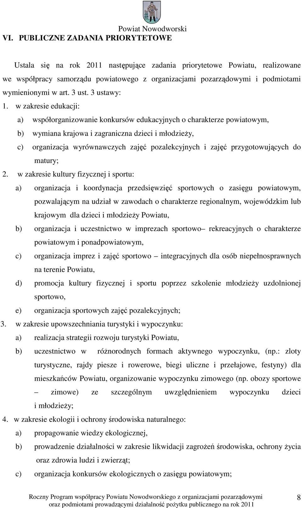 w zakresie edukacji: a) współorganizowanie konkursów edukacyjnych o charakterze powiatowym, b) wymiana krajowa i zagraniczna dzieci i młodzieży, c) organizacja wyrównawczych zajęć pozalekcyjnych i
