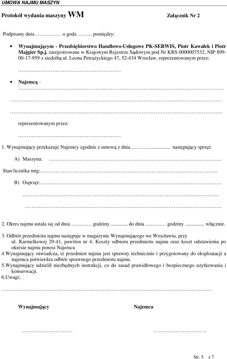 . Stan licznika mtg:.. B) Osprzęt:... 2. Okres najmu ustala się od dnia godziny... do dnia godziny... włącznie. 3. Odbiór przedmiotu najmu następuje w magazynie Wynajmującego we Wrocławiu, przy ul.