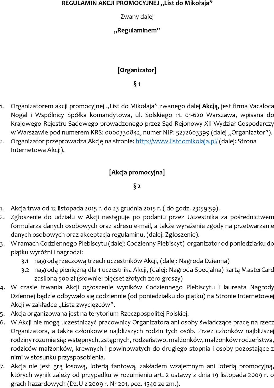 Solskiego 11, 01-620 Warszawa, wpisana do Krajowego Rejestru Sądowego prowadzonego przez Sąd Rejonowy XII Wydział Gospodarczy w Warszawie pod numerem KRS: 0000330842, numer NIP: 5272603399 (dalej