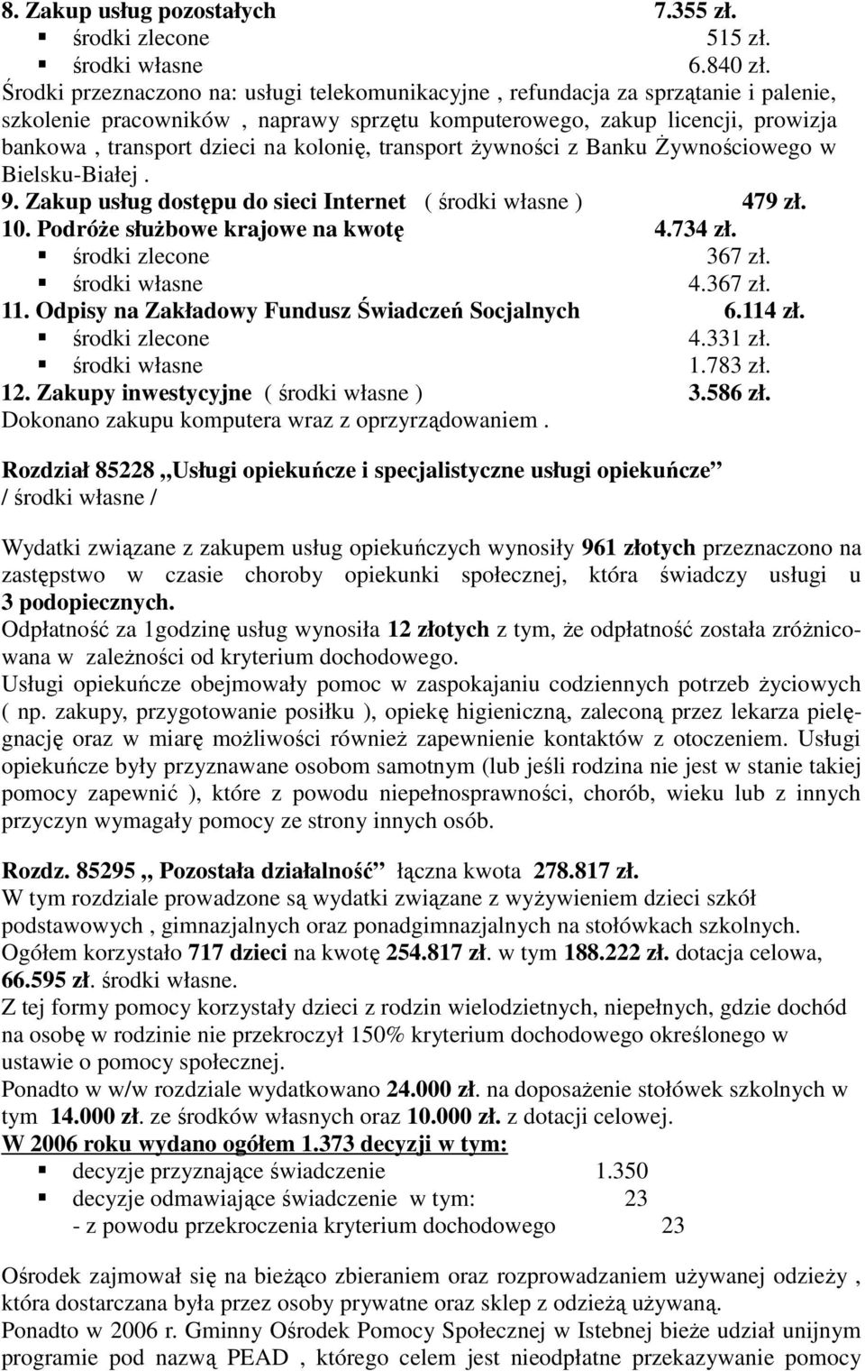 kolonię, transport Ŝywności z Banku śywnościowego w Bielsku-Białej. 9. Zakup usług dostępu do sieci Internet ( środki własne ) 479 zł. 10. PodróŜe słuŝbowe krajowe na kwotę 4.734 zł.