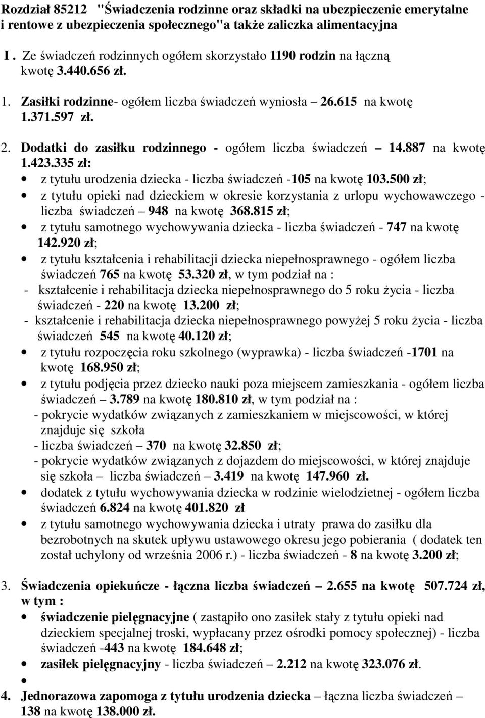 .615 na kwotę 1.371.597 zł. 2. Dodatki do zasiłku rodzinnego - ogółem liczba świadczeń 14.887 na kwotę 1.423.335 zł: z tytułu urodzenia dziecka - liczba świadczeń -105 na kwotę 103.