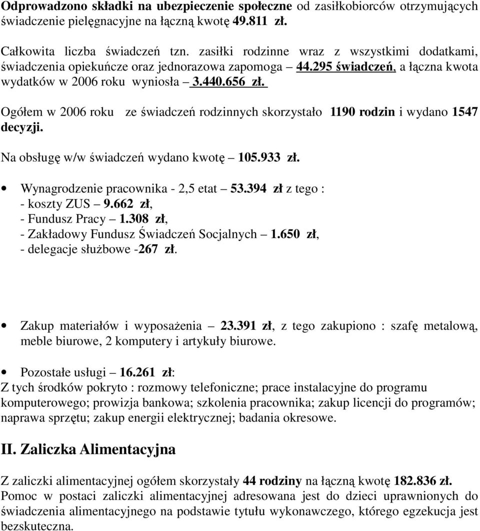 Ogółem w 2006 roku ze świadczeń rodzinnych skorzystało 1190 rodzin i wydano 1547 decyzji. Na obsługę w/w świadczeń wydano kwotę 105.933 zł. Wynagrodzenie pracownika - 2,5 etat 53.