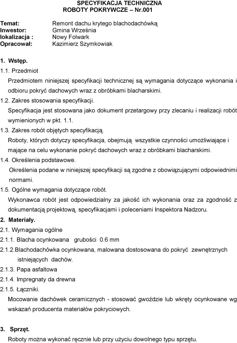 Roboty, których dotyczy specyfikacja, obejmują wszystkie czynności umożliwiające i mające na celu wykonanie pokryć dachowych wraz z obróbkami blacharskimi. 1.4. Określenia podstawowe.