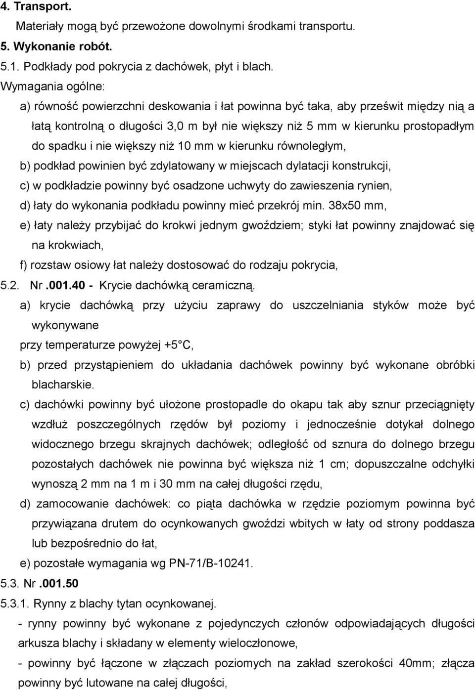 większy niż 10 mm w kierunku równoległym, b) podkład powinien być zdylatowany w miejscach dylatacji konstrukcji, c) w podkładzie powinny być osadzone uchwyty do zawieszenia rynien, d) łaty do