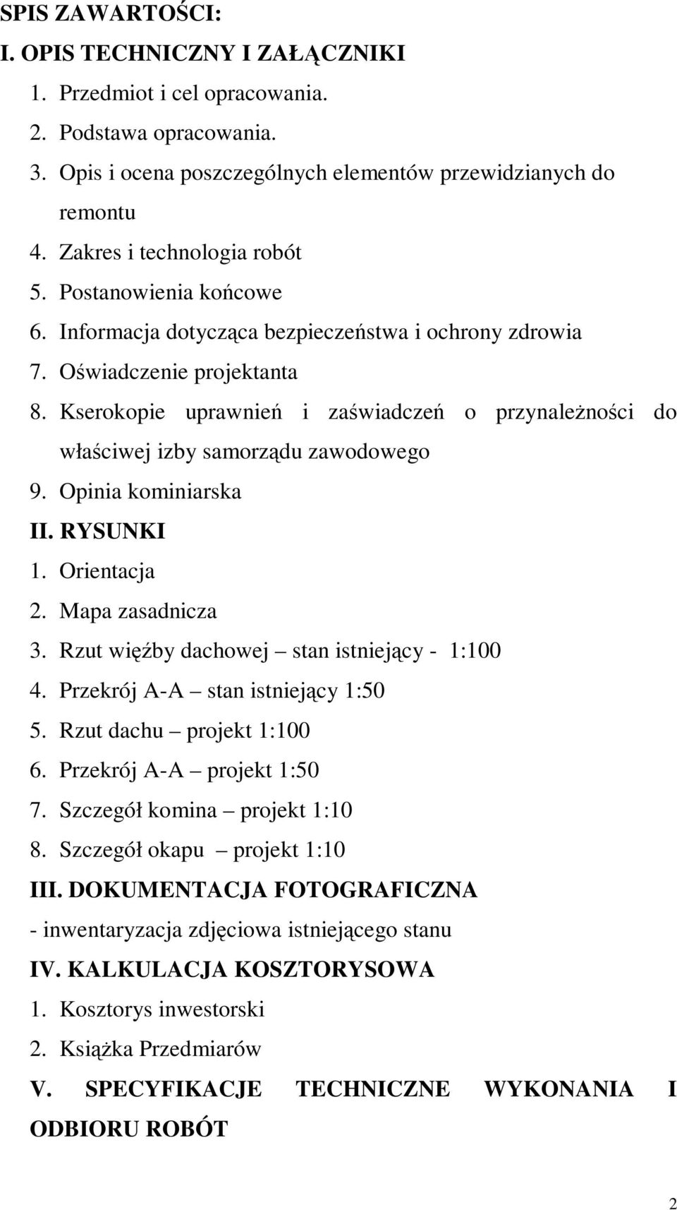 Kserokopie uprawnień i zaświadczeń o przynależności do właściwej izby samorządu zawodowego 9. Opinia kominiarska II. RYSUNKI 1. Orientacja 2. Mapa zasadnicza 3.