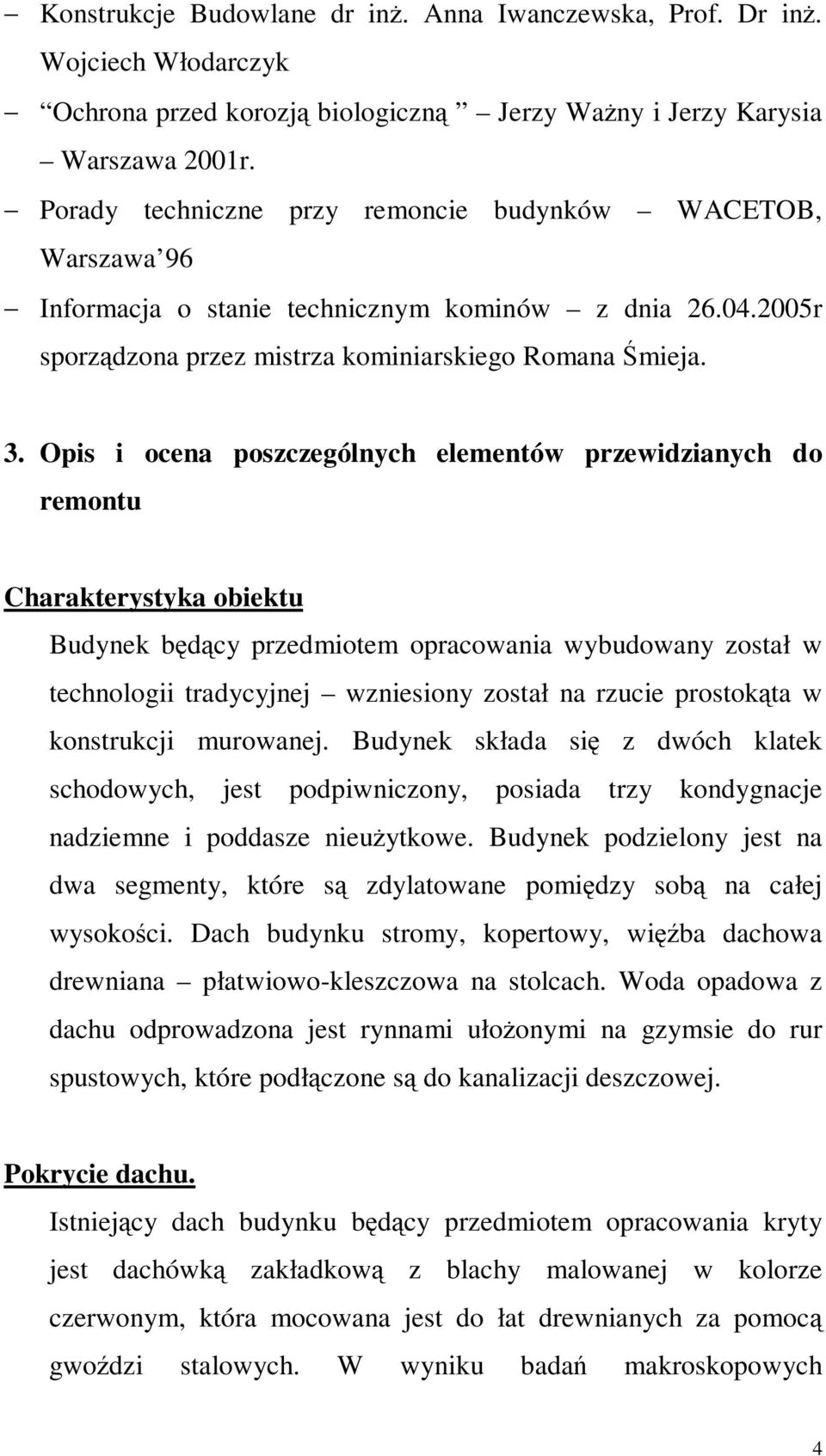 Opis i ocena poszczególnych elementów przewidzianych do remontu Charakterystyka obiektu Budynek będący przedmiotem opracowania wybudowany został w technologii tradycyjnej wzniesiony został na rzucie