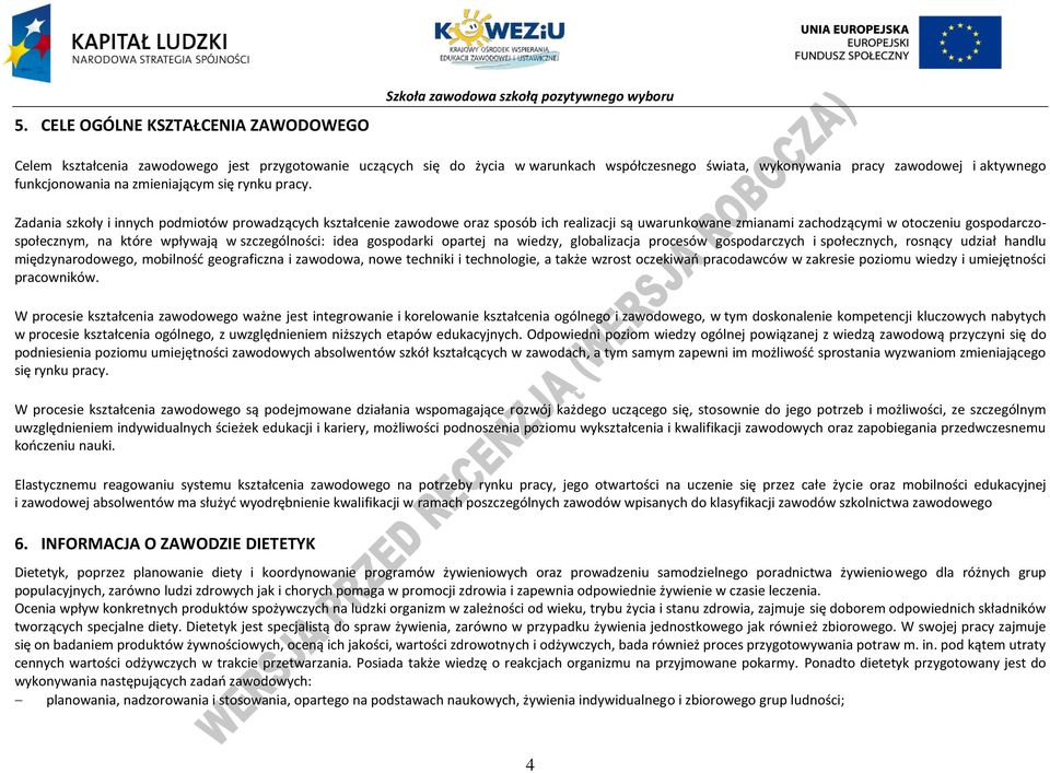 Zadania szkoły i innych podmiotów prowadzących kształcenie zawodowe oraz sposób ich realizacji są uwarunkowane zmianami zachodzącymi w otoczeniu gospodarczospołecznym, na które wpływają w