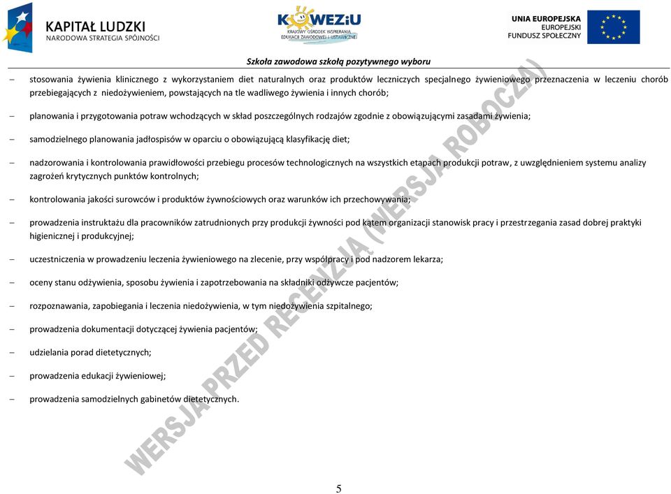 w oparciu o obowiązującą klasyfikację diet; nadzorowania i kontrolowania prawidłowości przebiegu procesów technologicznych na wszystkich etapach produkcji potraw, z uwzględnieniem systemu analizy