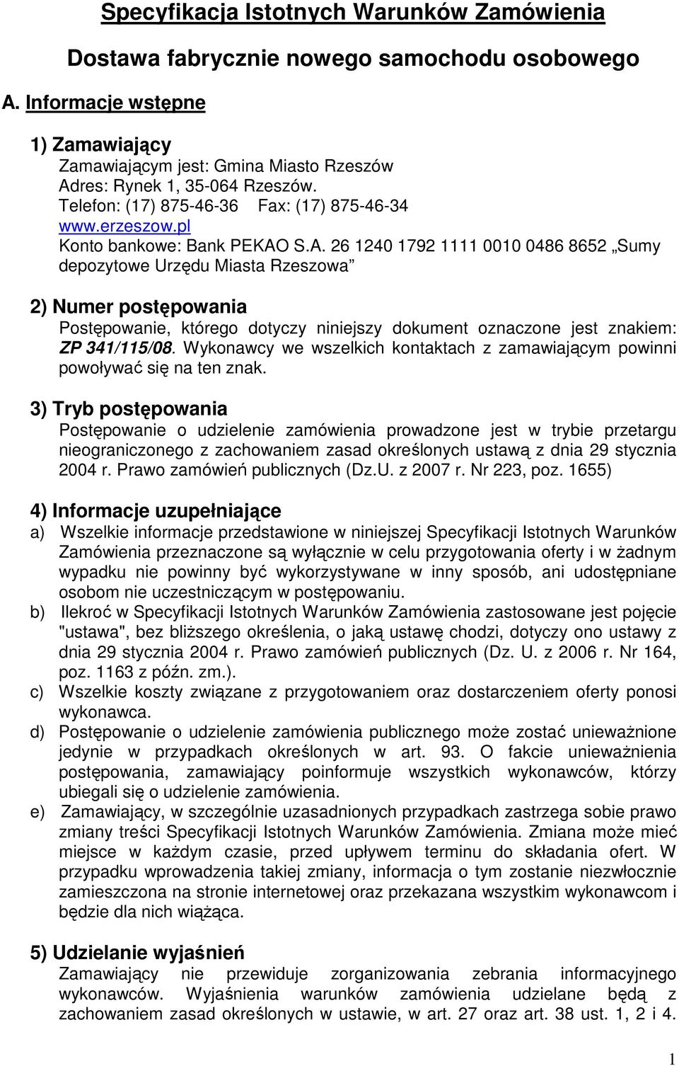 S.A. 26 1240 1792 1111 0010 0486 8652 Sumy depozytowe Urzędu Miasta Rzeszowa 2) Numer postępowania Postępowanie, którego dotyczy niniejszy dokument oznaczone jest znakiem: ZP 341/115/08.