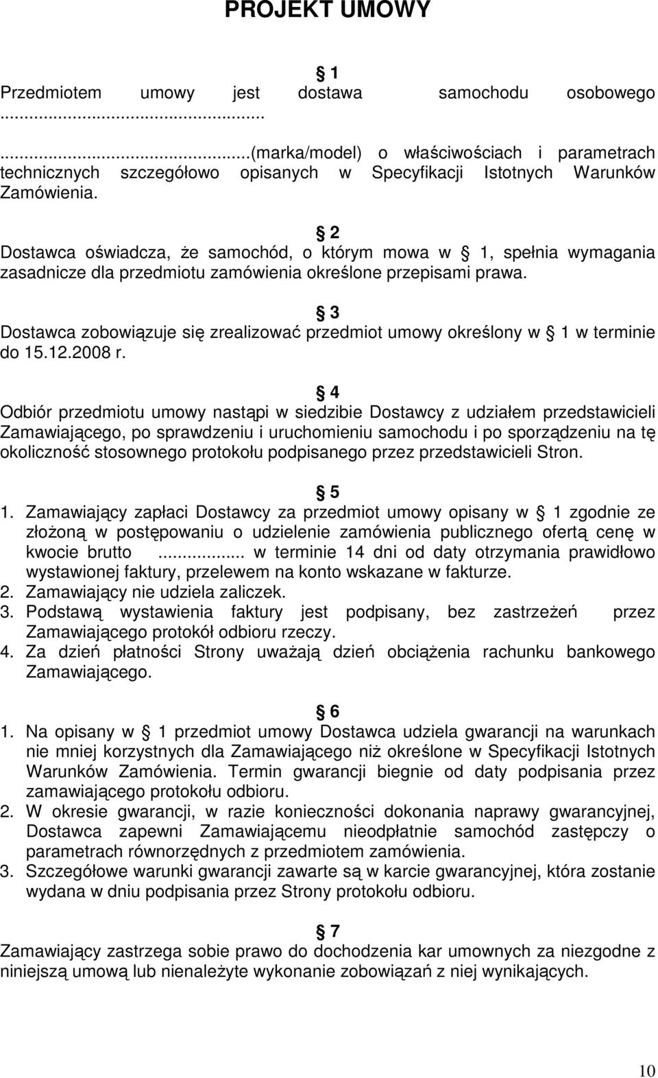 3 Dostawca zobowiązuje się zrealizować przedmiot umowy określony w 1 w terminie do 15.12.2008 r.