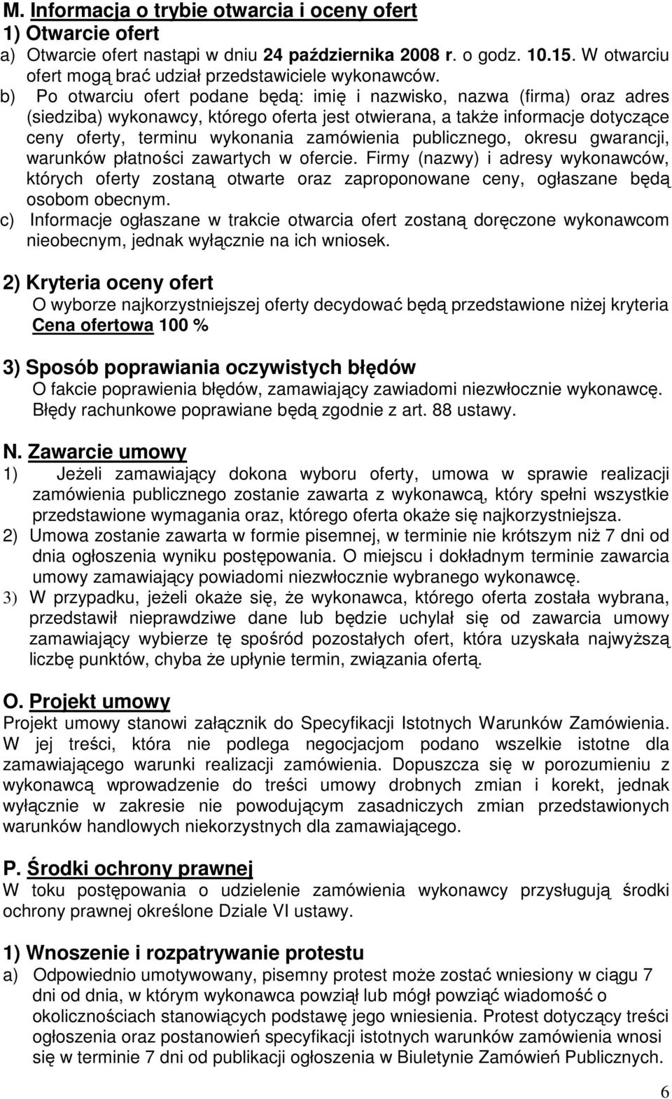 publicznego, okresu gwarancji, warunków płatności zawartych w ofercie. Firmy (nazwy) i adresy wykonawców, których oferty zostaną otwarte oraz zaproponowane ceny, ogłaszane będą osobom obecnym.