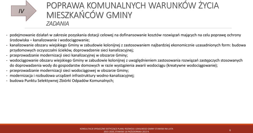 doprowadzenie sieci kanalizacyjnej; - przeprowadzanie modernizacji sieci kanalizacyjnej w obszarze Gminy; - wodociągowanie obszaru wiejskiego Gminy w zabudowie kolonijnej z uwzględnieniem