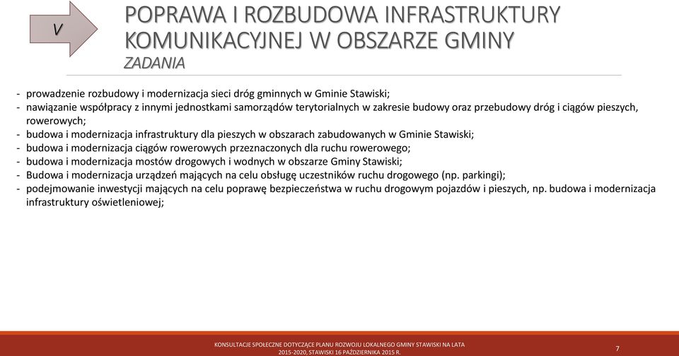 budowa i modernizacja ciągów rowerowych przeznaczonych dla ruchu rowerowego; - budowa i modernizacja mostów drogowych i wodnych w obszarze Gminy Stawiski; - Budowa i modernizacja urządzeń mających na