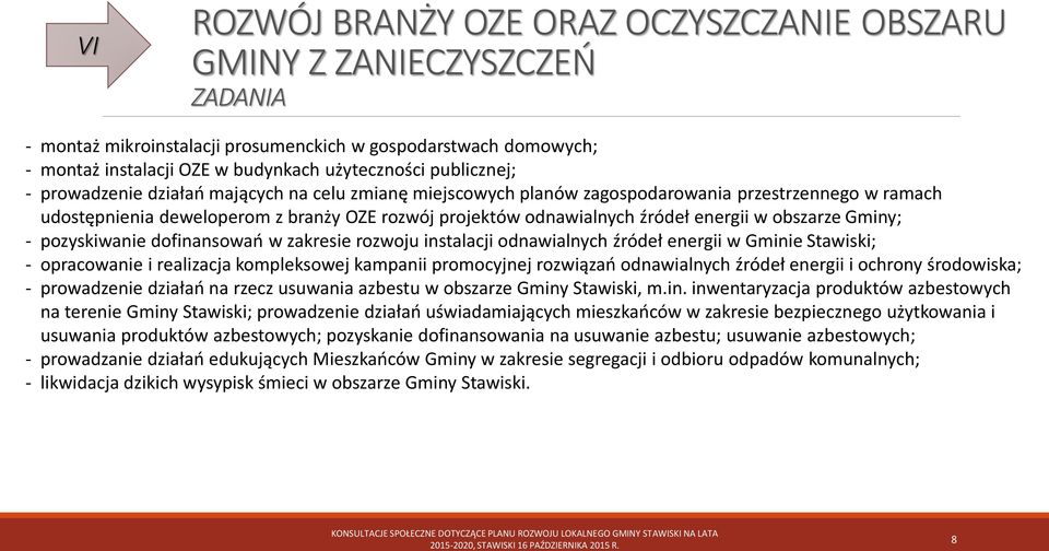 Gminy; - pozyskiwanie dofinansowań w zakresie rozwoju instalacji odnawialnych źródeł energii w Gminie Stawiski; - opracowanie i realizacja kompleksowej kampanii promocyjnej rozwiązań odnawialnych