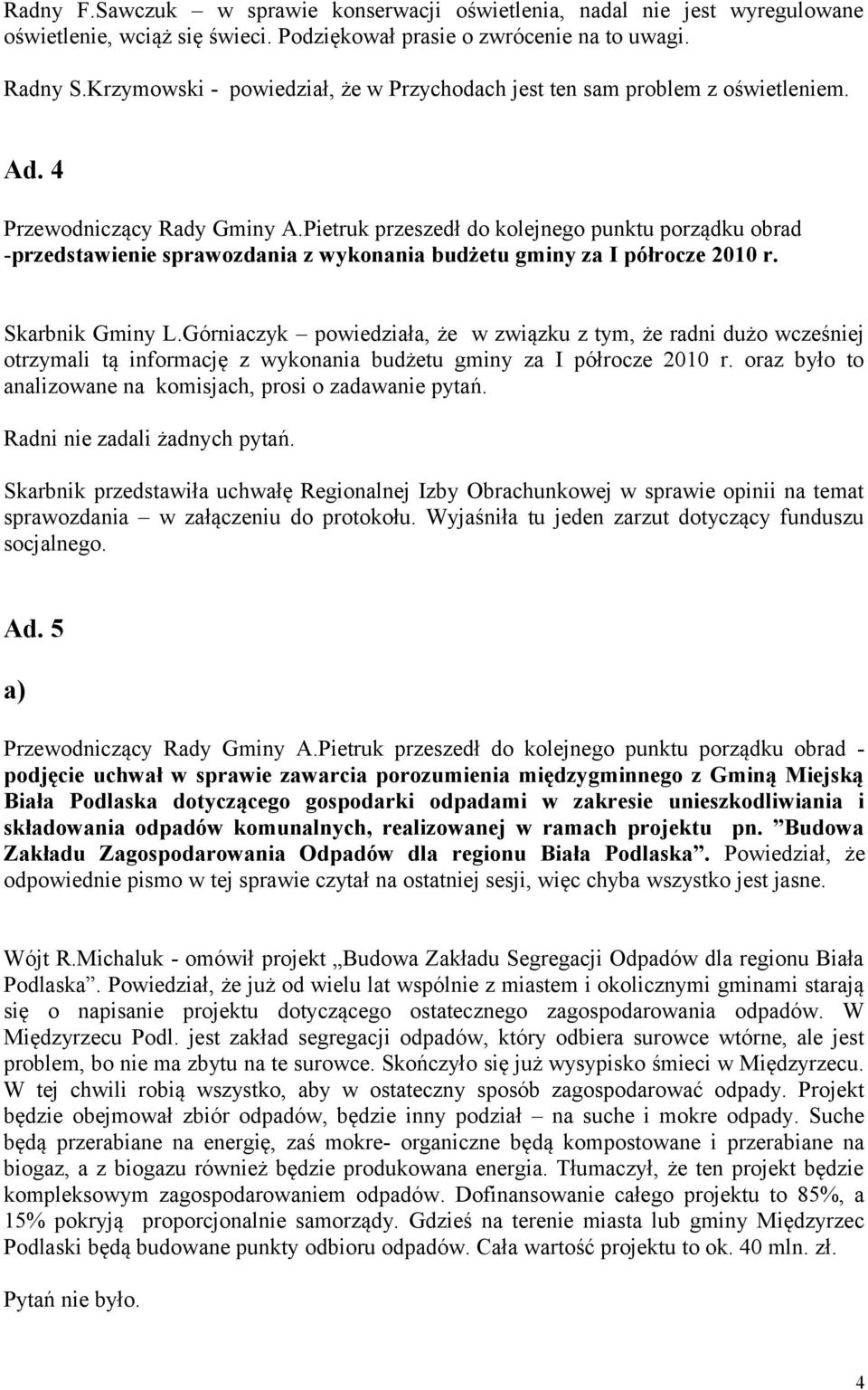 Pietruk przeszedł do kolejnego punktu porządku obrad -przedstawienie sprawozdania z wykonania budżetu gminy za I półrocze 2010 r. Skarbnik Gminy L.