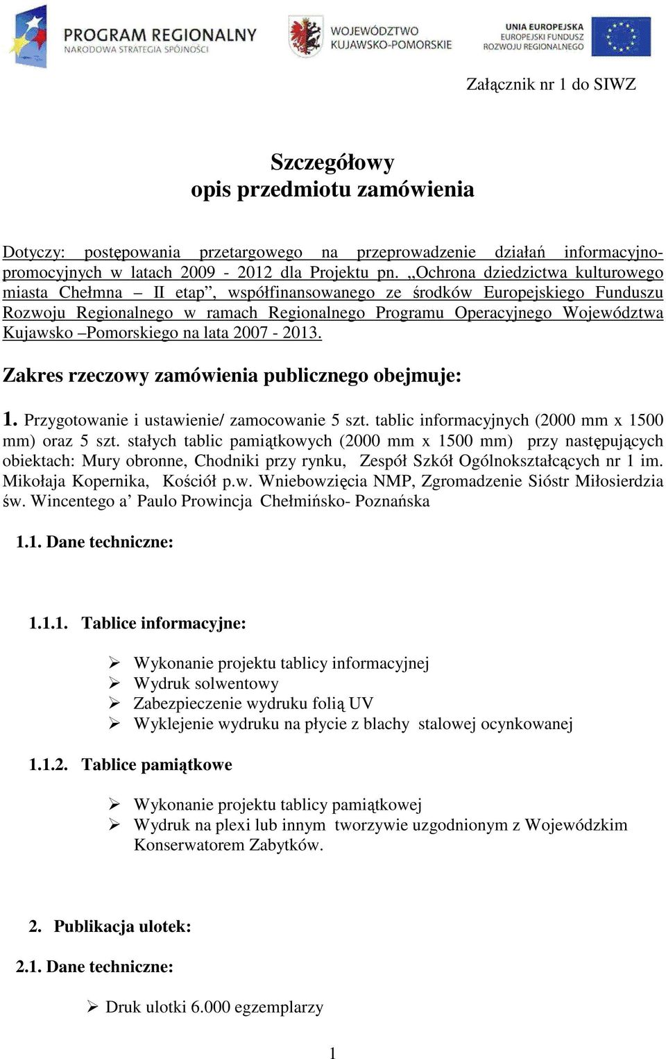 Pomorskiego na lata 2007-2013. Zakres rzeczowy zamówienia publicznego obejmuje: 1. Przygotowanie i ustawienie/ zamocowanie 5 szt. tablic informacyjnych (2000 mm x 1500 mm) oraz 5 szt.