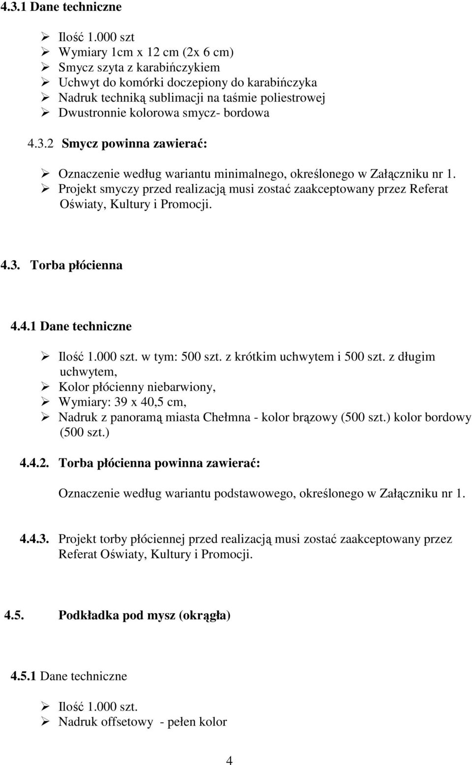 3.2 Smycz powinna zawierać: Oznaczenie według wariantu minimalnego, określonego w Załączniku nr 1. Projekt smyczy przed realizacją musi zostać zaakceptowany przez Referat Oświaty, Kultury i Promocji.