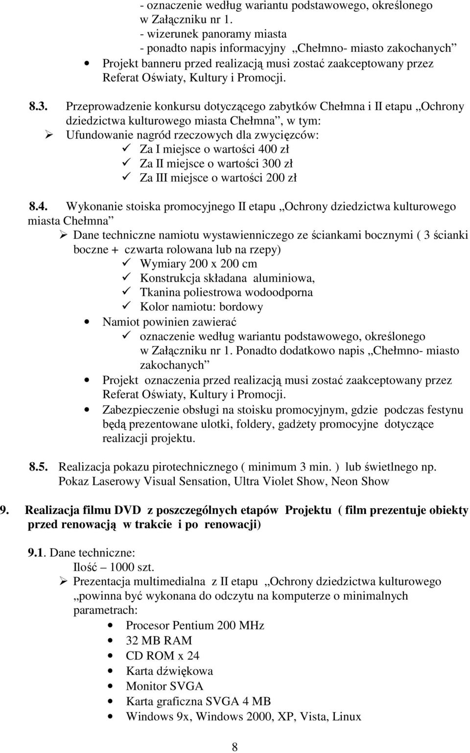 Przeprowadzenie konkursu dotyczącego zabytków Chełmna i II etapu Ochrony dziedzictwa kulturowego miasta Chełmna, w tym: Ufundowanie nagród rzeczowych dla zwycięzców: Za I miejsce o wartości 400 zł Za