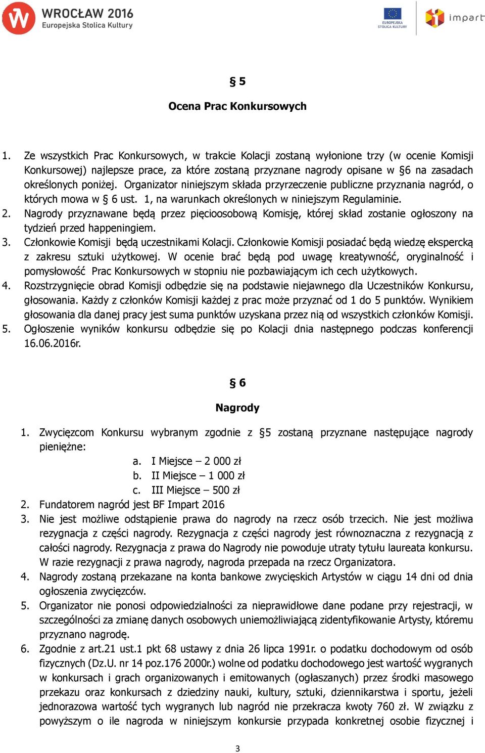 poniżej. Organizator niniejszym składa przyrzeczenie publiczne przyznania nagród, o których mowa w 6 ust. 1, na warunkach określonych w niniejszym Regulaminie. 2.